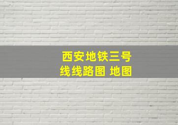 西安地铁三号线线路图 地图